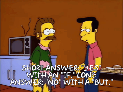 Simpson's clip where Lovejoy says "short answer yes with an if; long answer no with a but"